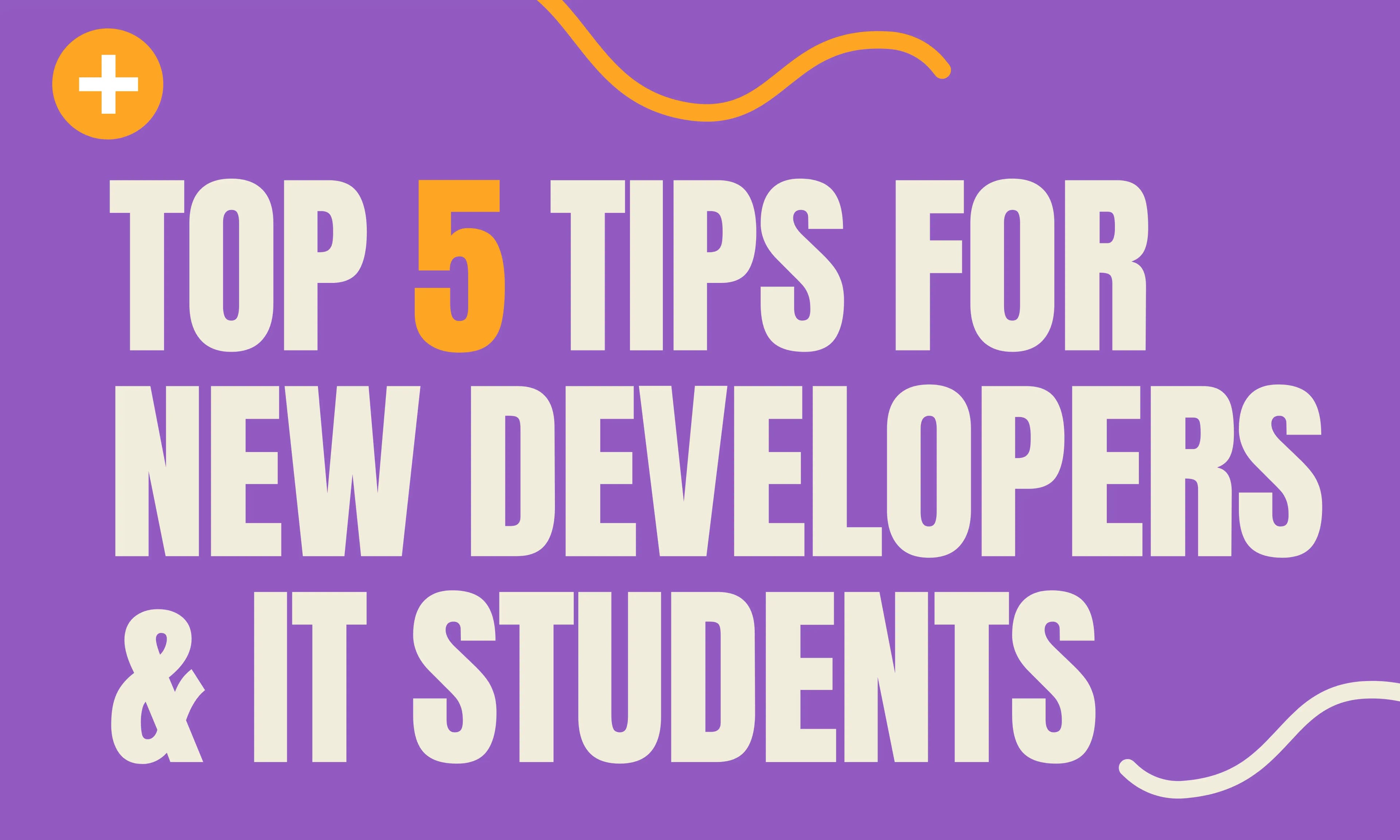 Top 5 Tips for New Developers and IT Students